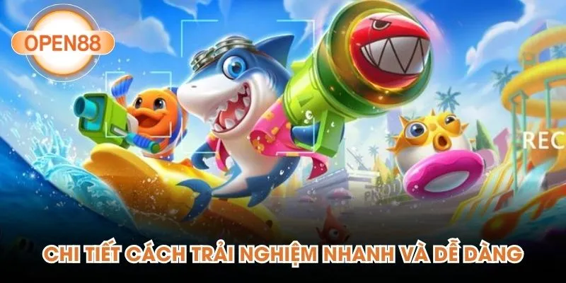 Chi tiết cách trải nghiệm nhanh và dễ dàng