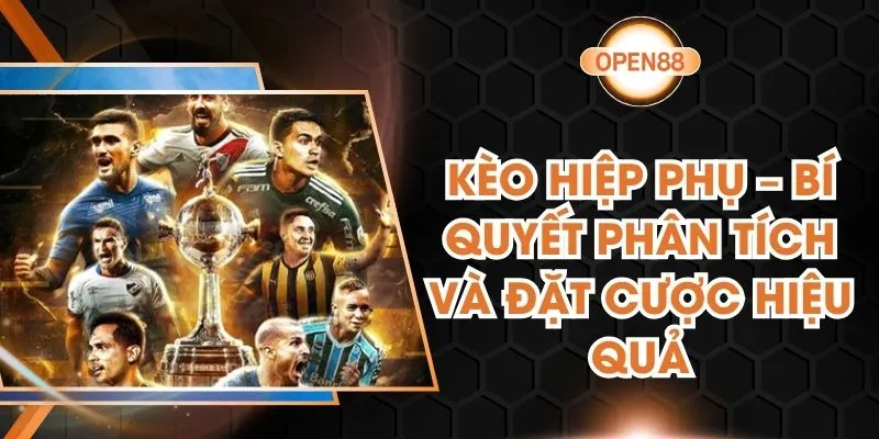 Kèo Hiệp Phụ – Bí Quyết Phân Tích Và Đặt Cược Hiệu Quả