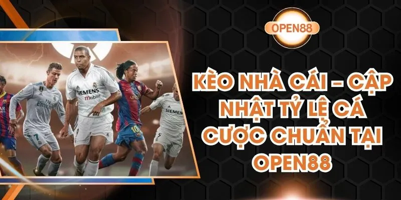 Kèo Nhà Cái – Cập Nhật Tỷ Lệ Cá Cược Chuẩn Tại OPEN88