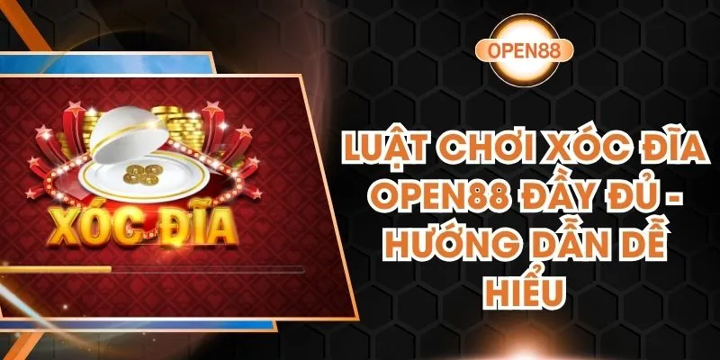 Luật Chơi Xóc Đĩa OPEN88 Đầy Đủ - Hướng Dẫn Dễ Hiểu