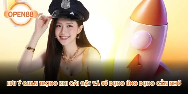 Lưu ý quan trọng khi cài đặt và sử dụng ứng dụng cần nhớ