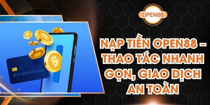 Nạp Tiền Open88 – Thao Tác Nhanh Gọn, Giao Dịch An Toàn