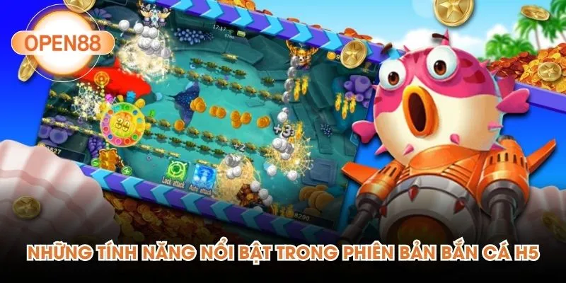 Những tính năng nổi bật trong phiên bản bắn cá H5