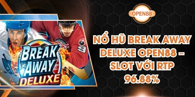 Nổ Hũ Break Away Deluxe Open88 – Slot Với RTP 96.88%