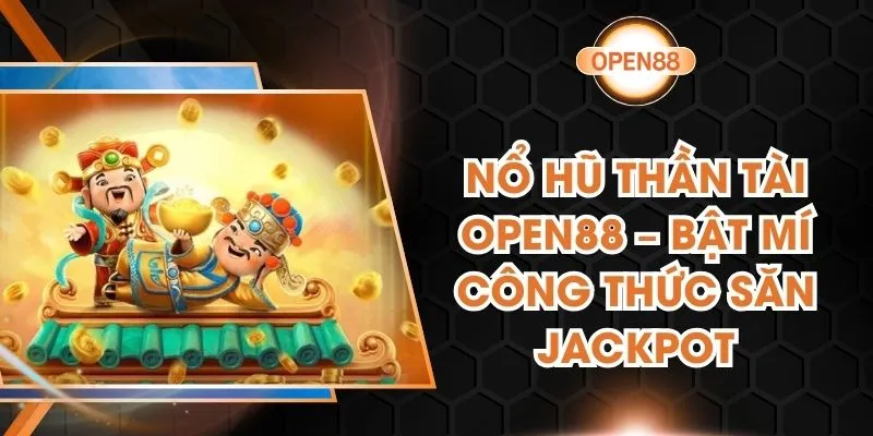 Nổ Hũ Thần Tài Open88 – Bật Mí Công Thức Săn Jackpot
