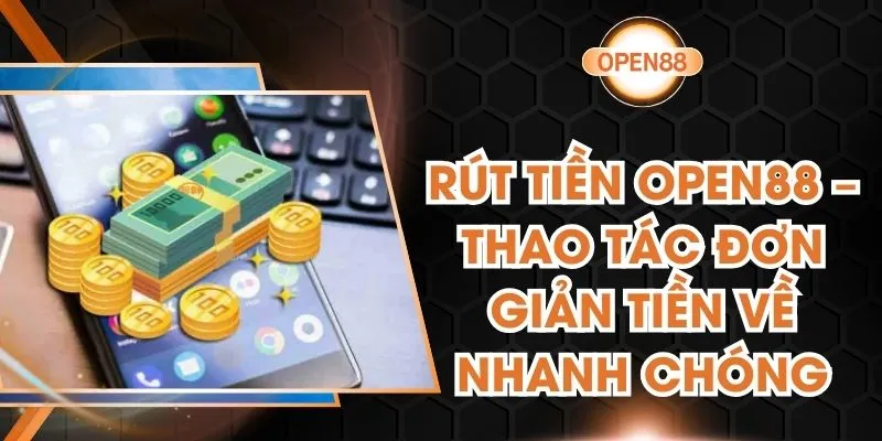 Rút Tiền Open88 – Thao Tác Đơn Giản Tiền Về Nhanh Chóng