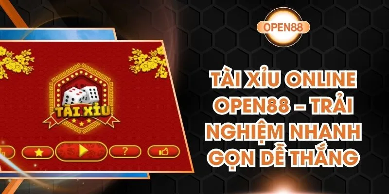 Tài Xỉu Online OPEN88 – Trải Nghiệm Nhanh Gọn Dễ Thắng