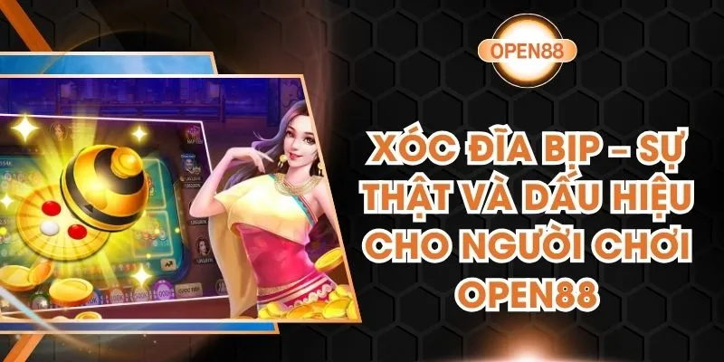 Xóc Đĩa Bịp – Sự Thật Và Dấu Hiệu Cho Người Chơi OPEN88